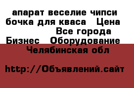 апарат веселие чипси.бочка для кваса › Цена ­ 100 000 - Все города Бизнес » Оборудование   . Челябинская обл.